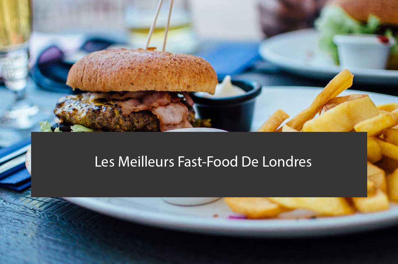 Les meilleurs fastfood de Londres GuideLondres.fr